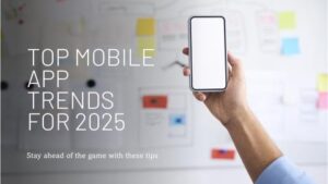 Key Mobile App Development Trends to Follow in 2025